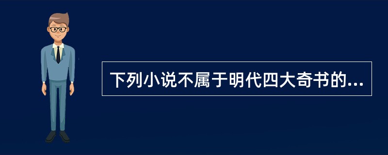 下列小说不属于明代四大奇书的是（）