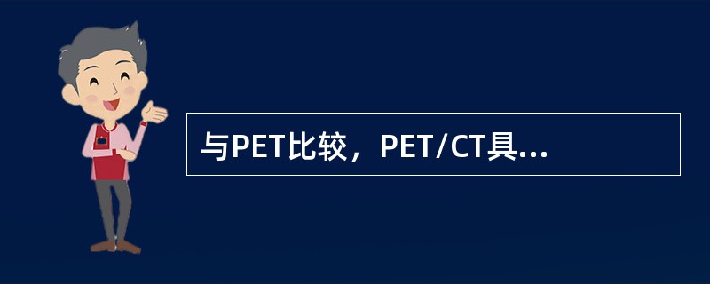 与PET比较，PET/CT具有的优势在于（）