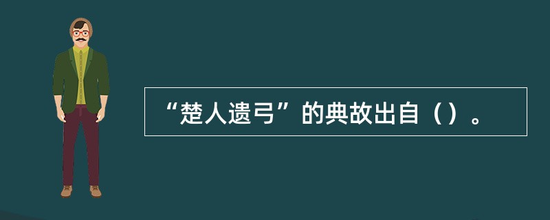 “楚人遗弓”的典故出自（）。