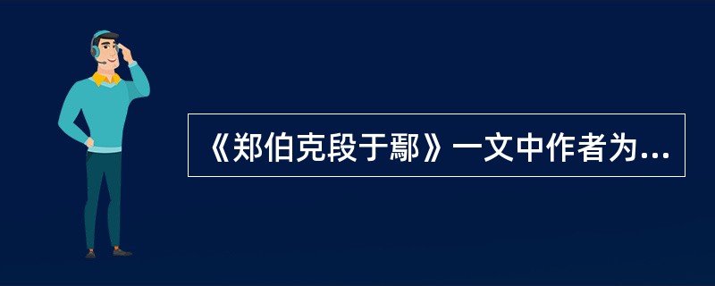 《郑伯克段于鄢》一文中作者为何要在末段花费笔墨描写颖考叔的“纯孝”？