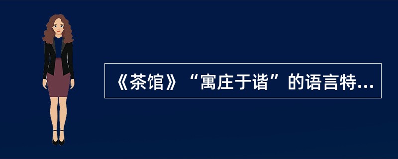 《茶馆》“寓庄于谐”的语言特色是什么？