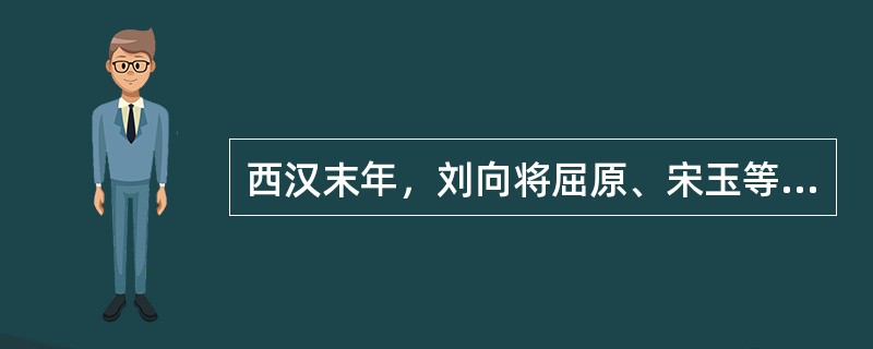 西汉末年，刘向将屈原、宋玉等人的作品编辑成书，定名为（）