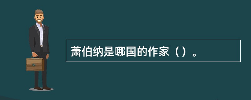 萧伯纳是哪国的作家（）。