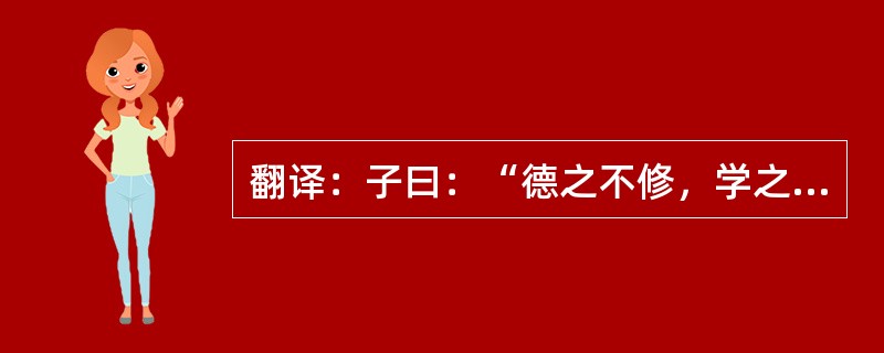 翻译：子曰：“德之不修，学之不讲，闻义不能徙，不善不能改”。