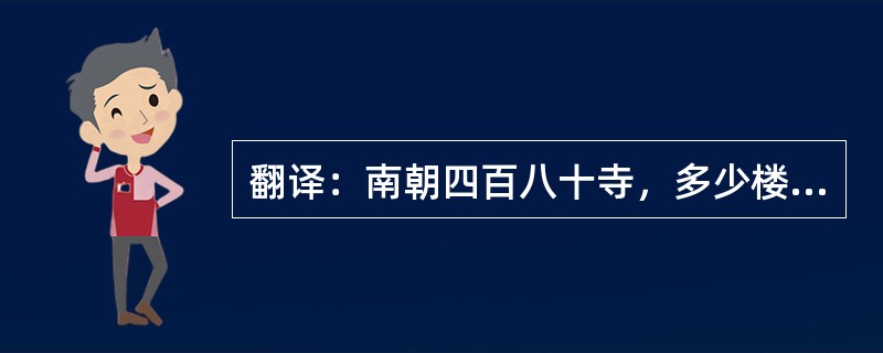 翻译：南朝四百八十寺，多少楼台烟雨中。