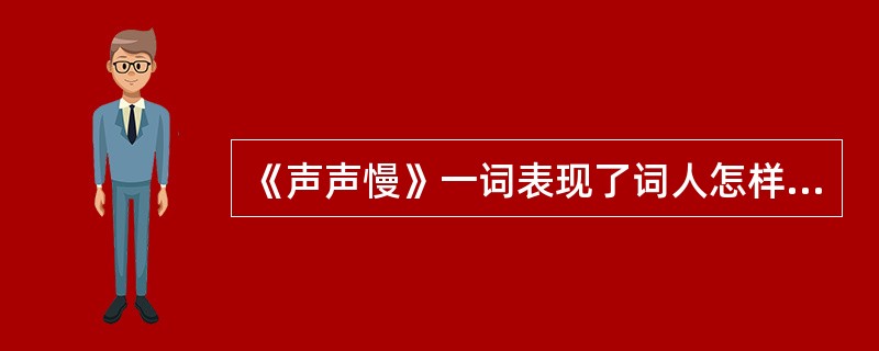 《声声慢》一词表现了词人怎样的处境和心情？