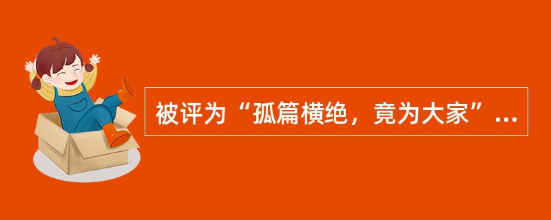 被评为“孤篇横绝，竟为大家”的诗人是（）。