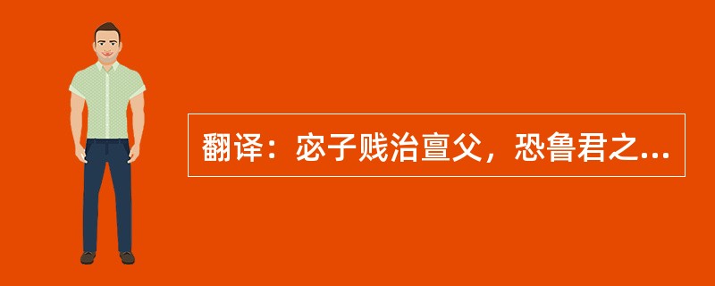 翻译：宓子贱治亶父，恐鲁君之听谗人而令己不得行其术也，将辞而行，请近吏二人於鲁君