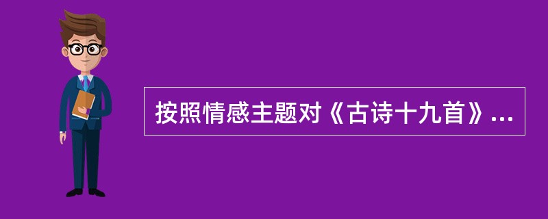 按照情感主题对《古诗十九首》进行划分，不包括以下（）项。