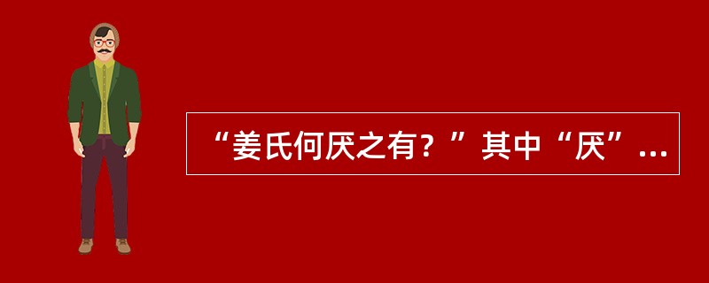 “姜氏何厌之有？”其中“厌”的意思是：（）。