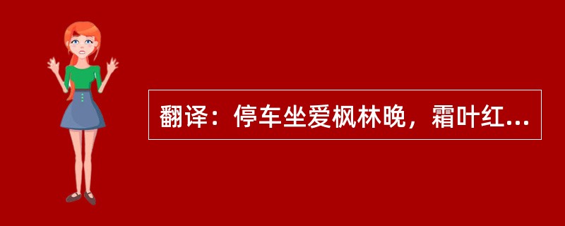 翻译：停车坐爱枫林晚，霜叶红于二月花。