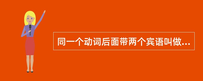 同一个动词后面带两个宾语叫做“双宾语”结构。例如“大家称她祥林嫂”，动词“称”带