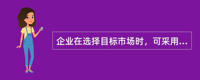 企业在选择目标市场时，可采用的模式主要有（）。