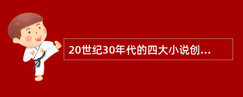 20世纪30年代的四大小说创作潮流是（）