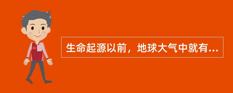 生命起源以前，地球大气中就有H2，O2，CO，H2S的存在。