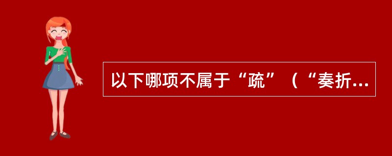 以下哪项不属于“疏”（“奏折”）这一文体的特点（）