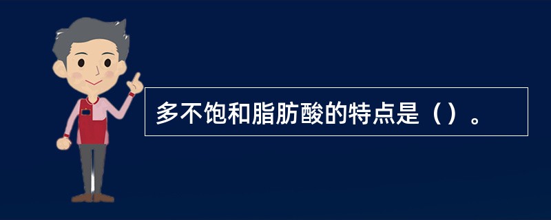 多不饱和脂肪酸的特点是（）。