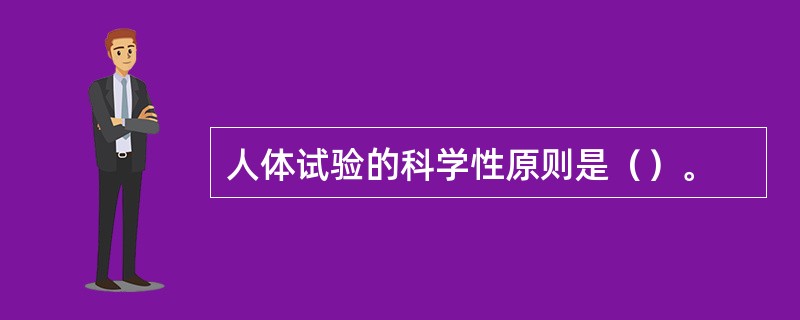 人体试验的科学性原则是（）。