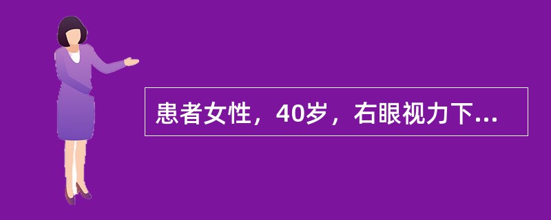 患者女性，40岁，右眼视力下降1个月，无眼红、眼痛、畏光、流泪。眼科检查：视力右