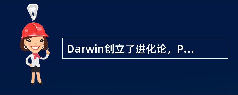 Darwin创立了进化论，Pasteur建立了微生物学和发酵理论。（）