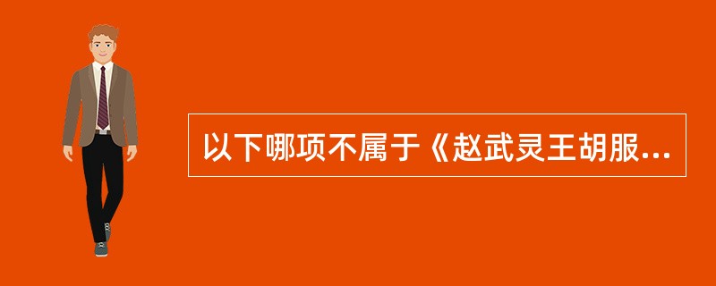 以下哪项不属于《赵武灵王胡服骑射》所体现的历史文化意义有（）