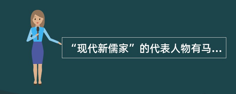 “现代新儒家”的代表人物有马浮、张君劢、汤用彤、吴宓、（）等。