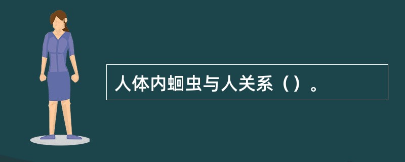 人体内蛔虫与人关系（）。