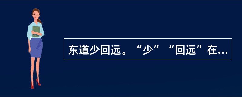 东道少回远。“少”“回远”在句中是什么意思？