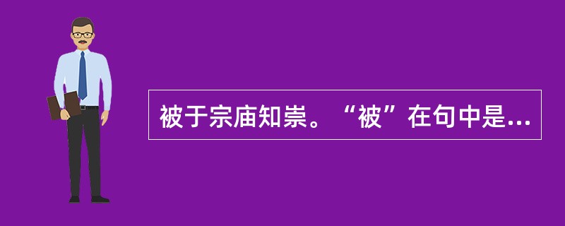 被于宗庙知崇。“被”在句中是什么意思？