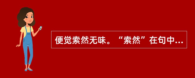 便觉索然无味。“索然”在句中是什么意思？