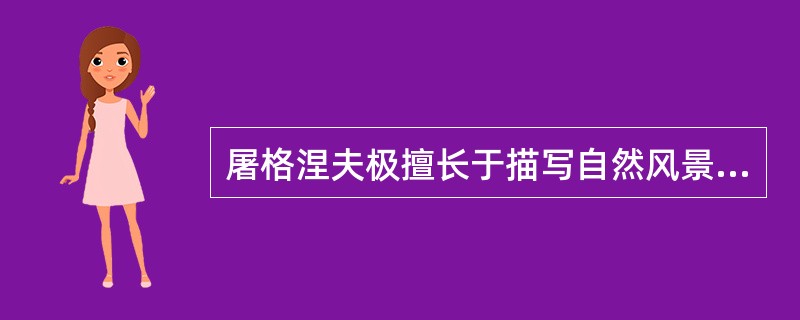 屠格涅夫极擅长于描写自然风景，（）赞叹他的风景描写说：“只要他描上三笔两笔，自然