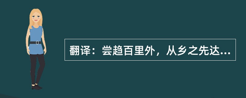 翻译：尝趋百里外，从乡之先达执经叩问。