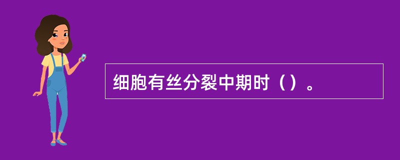 细胞有丝分裂中期时（）。