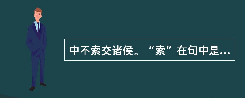 中不索交诸侯。“索”在句中是什么意思？