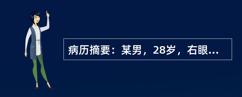 病历摘要：某男，28岁，右眼红痛、视力下降三天，不伴有头痛，无恶心呕吐症状，在当