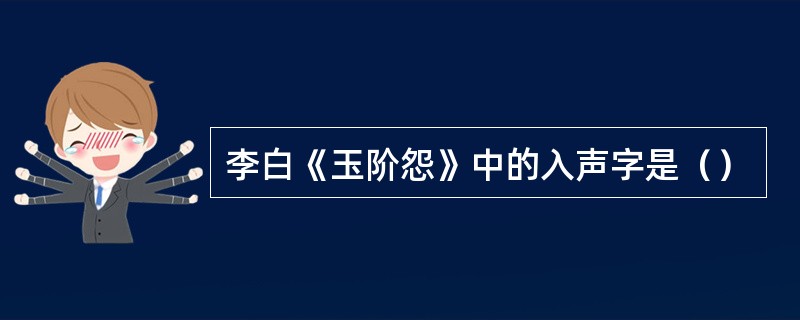 李白《玉阶怨》中的入声字是（）