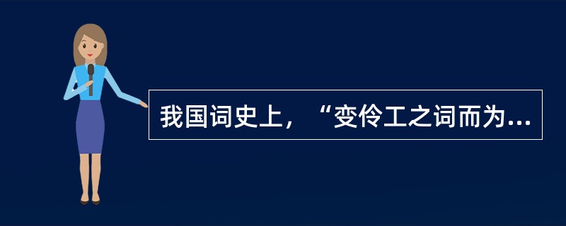 我国词史上，“变伶工之词而为士大夫之词”的著名词人是：（）