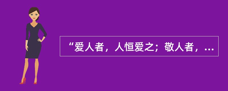 “爱人者，人恒爱之；敬人者，人恒敬之”这一名言的作者是（）。