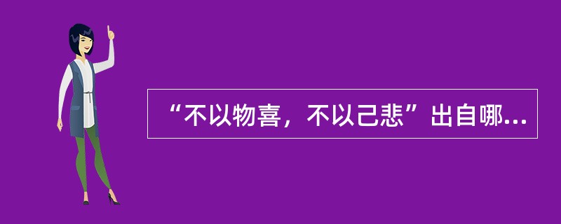 “不以物喜，不以己悲”出自哪篇目哪篇古文（）。