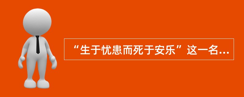 “生于忧患而死于安乐”这一名言的作者是（）。