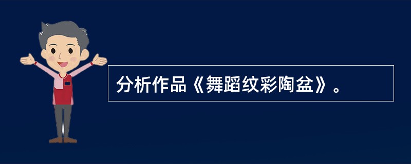 分析作品《舞蹈纹彩陶盆》。