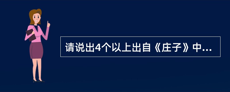 请说出4个以上出自《庄子》中的名言名句。