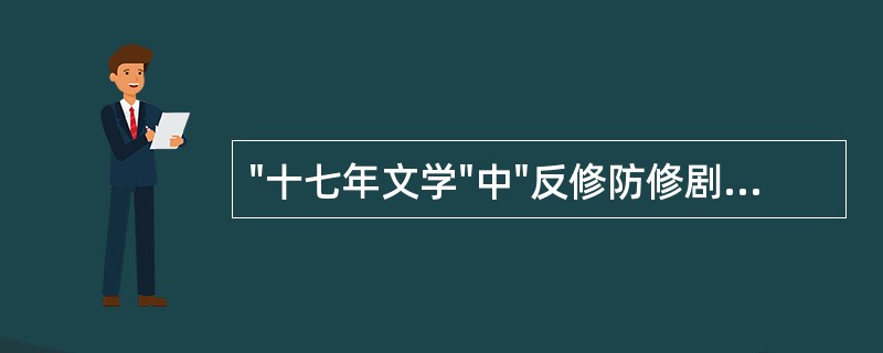 "十七年文学"中"反修防修剧"的代表作是（）。