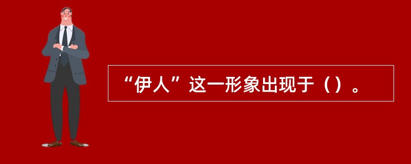 “伊人”这一形象出现于（）。