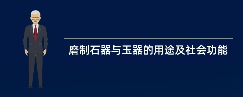 磨制石器与玉器的用途及社会功能