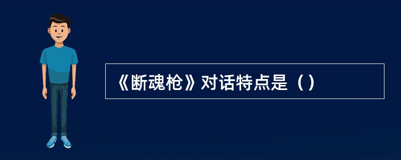 《断魂枪》对话特点是（）