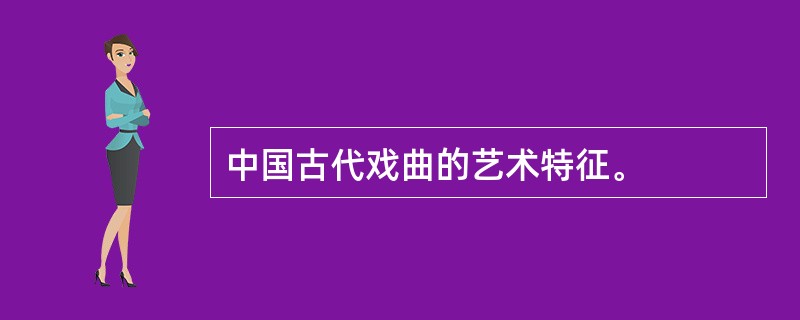 中国古代戏曲的艺术特征。