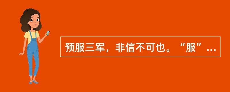 预服三军，非信不可也。“服”在句中是什么意思？