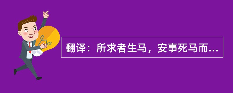 翻译：所求者生马，安事死马而捐五百金？