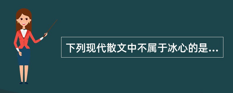 下列现代散文中不属于冰心的是（）。